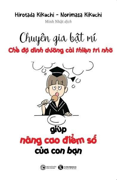 Chuyên gia bật mí: Chế độ dinh dưỡng cải thiện trí nhớ giúp nâng cao điểm số của con bạn Horotada KiKuchi & Niromasa KiKuchi - Thái Hà Books MẸ VÀ BÉ