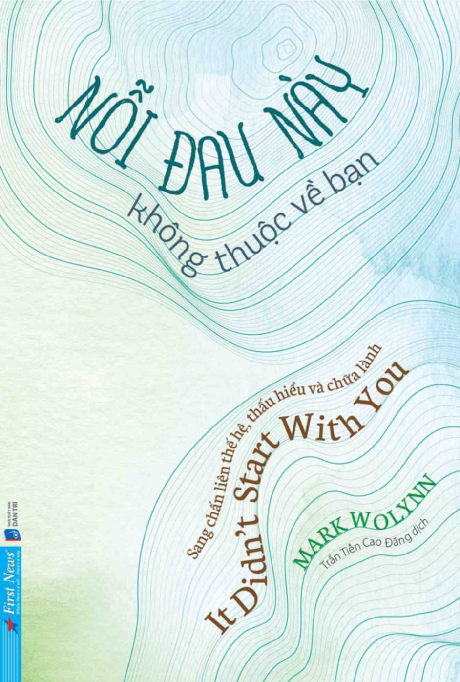Nỗi Đau Này Không Thuộc Về Bạn Mark Wolynn - First News TÂM LÝ