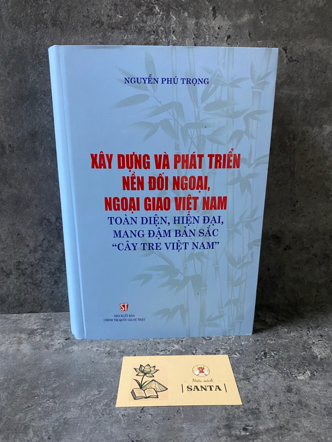 Xây dựng và phát triển nền đối ngoại, ngoại giao Việt Nam toàn diện, hiện đại, mang đậm bản sắc “cây tre Việt Nam” (bìa cứng)- Nguyễn Phú Trọng- sách mới 98% Sách lịch sử - triết học STB0302