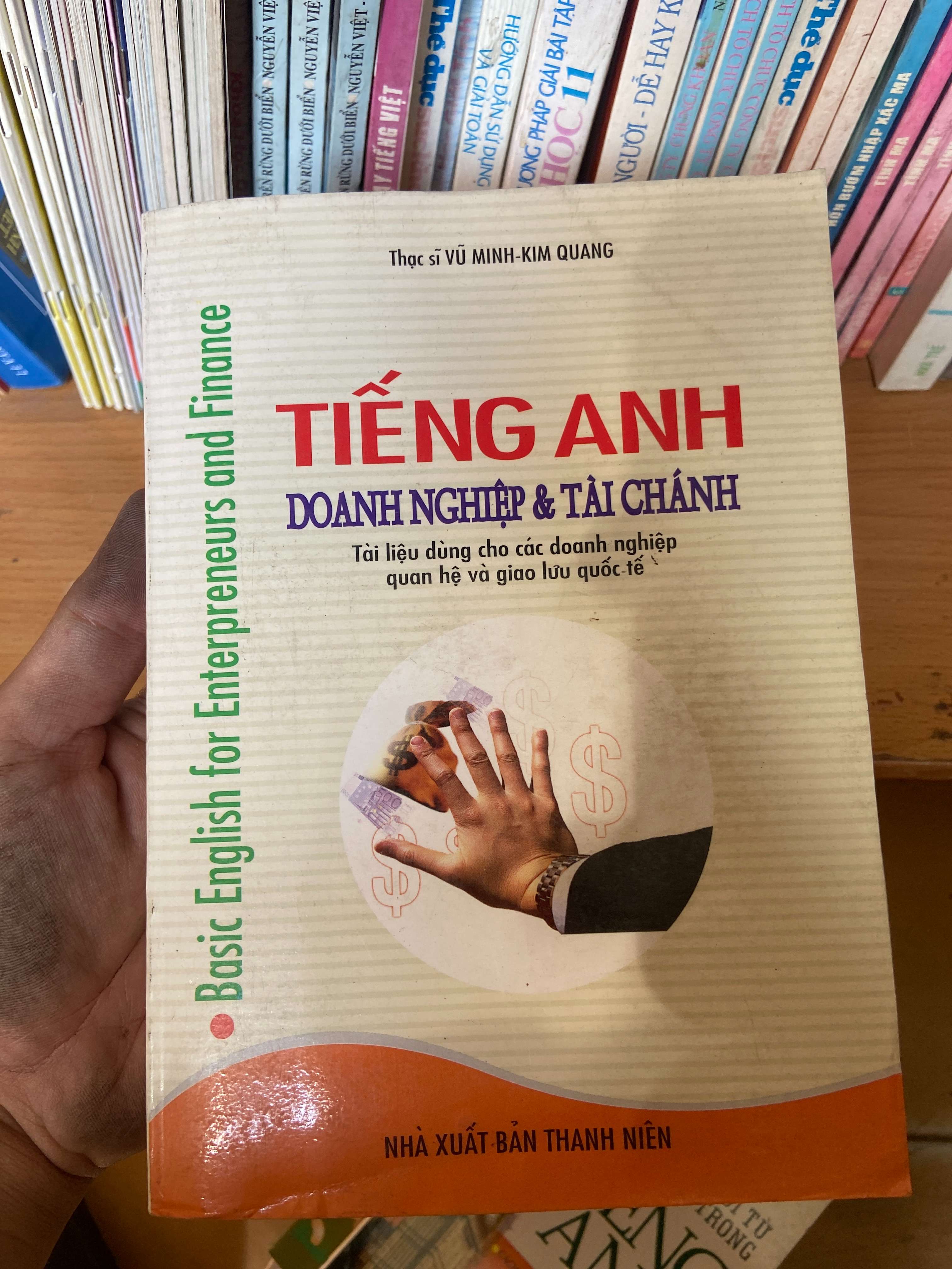Tiếng Anh Doanh Nghiệp & Tài Chánh (Tài Liệu Dùng Cho Các Doanh Nghiệp Quan Hệ Và Giao Lưu Quốc Tế) - Vũ Minh, Kim Quang 2005 Sách tự học tiếng Anh VAVO-AK1T2