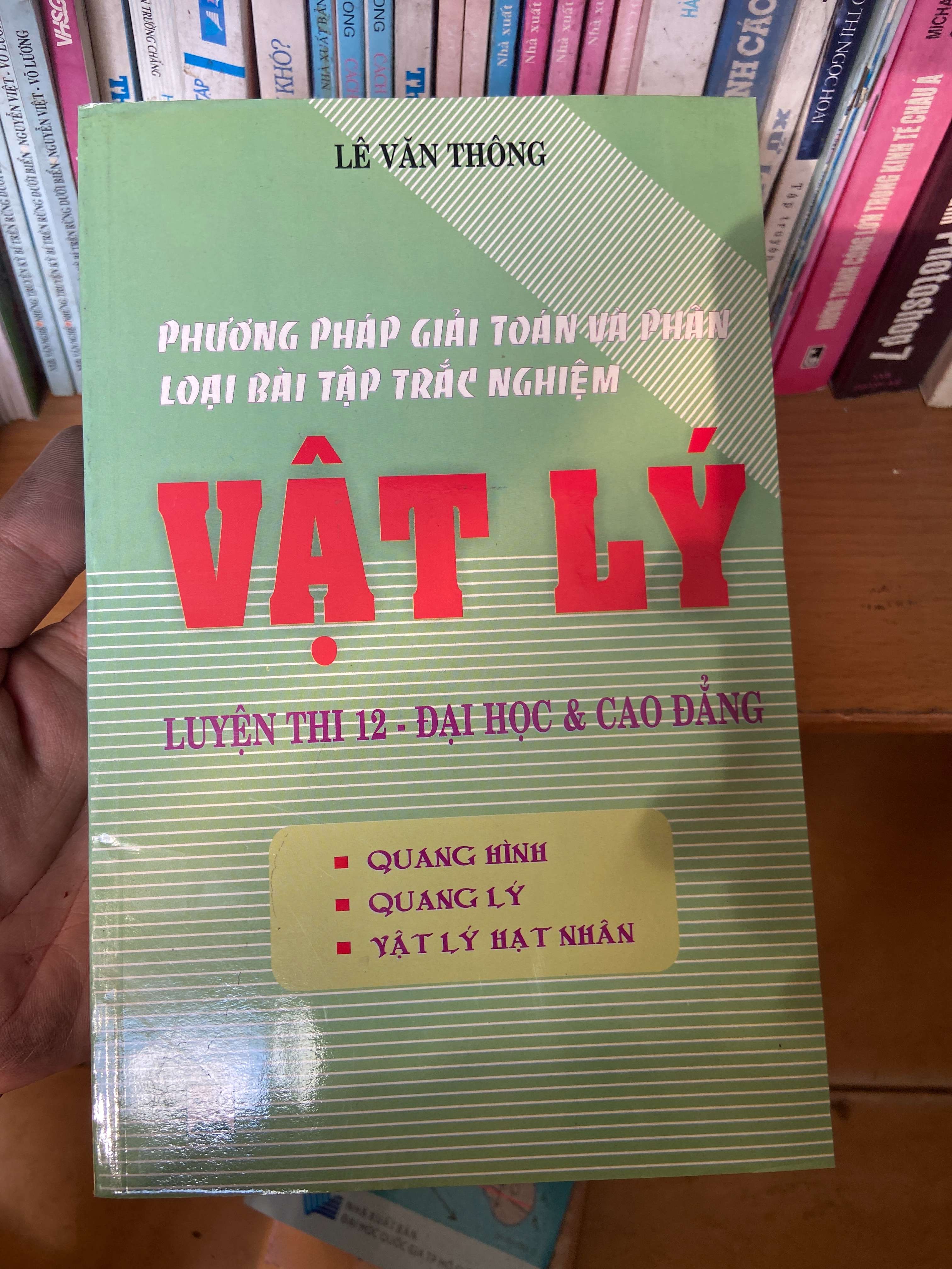 Phương Pháp Giải Toán Và Phân Loại Bài Tập Trắc Nghiệm Vật Lý (Luyện Thi 12 - Đại Học & Cao Đẳng, Quang Hình - Quang Lý - Vật Lý Hạt Nhân) - Lê Văn Thông 2007 Tham khảo - luyện thi VAVO-AK1T2