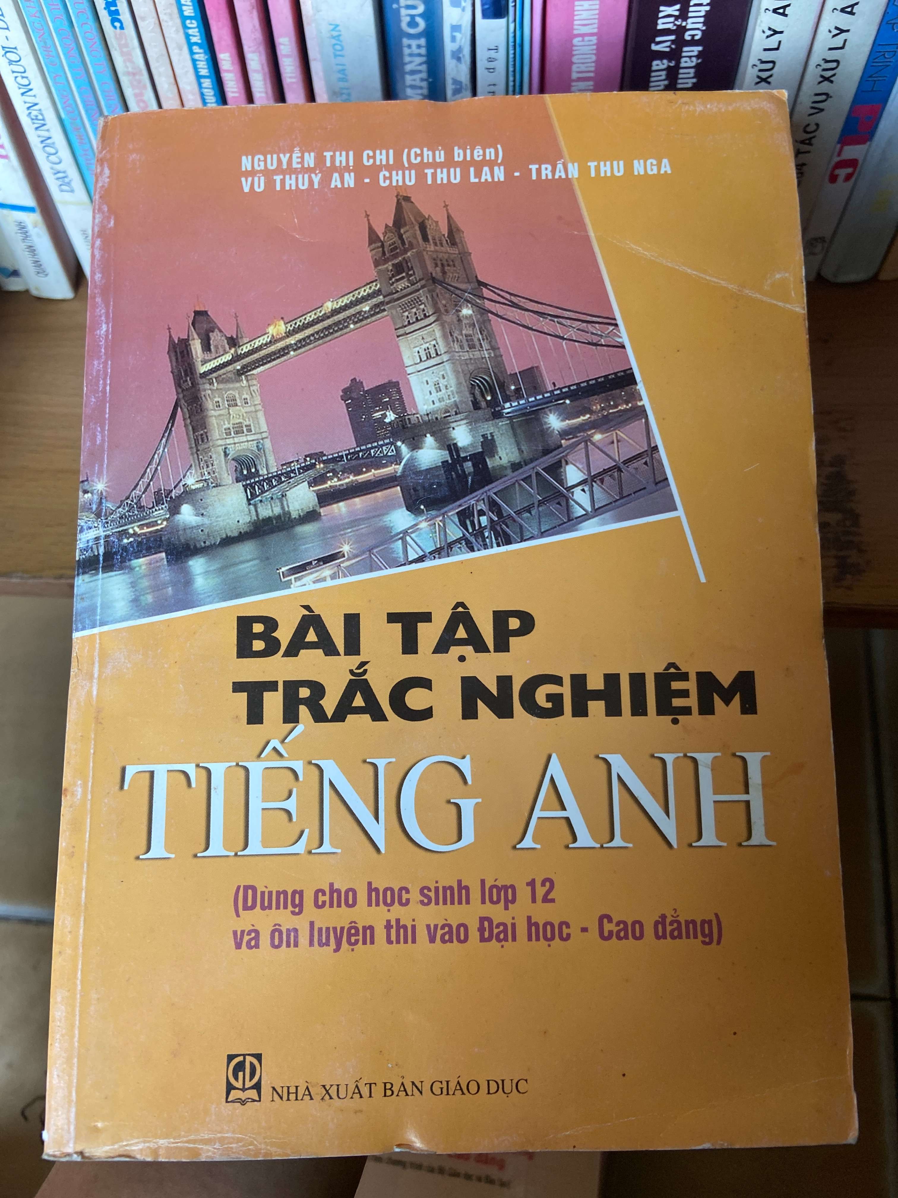Bài Tập Trắc Nghiệm Tiếng Anh (Dùng Cho Học Sinh Lớp 12 Và Ôn Luyện Thi Vào Đại Học - Cao Đẳng) - Nguyễn Thị Chi, Vũ Thùy An, Chu Thu Lan, Trần Thu Nga 2007 Sách tự học tiếng Anh VAVO-AK1T2
