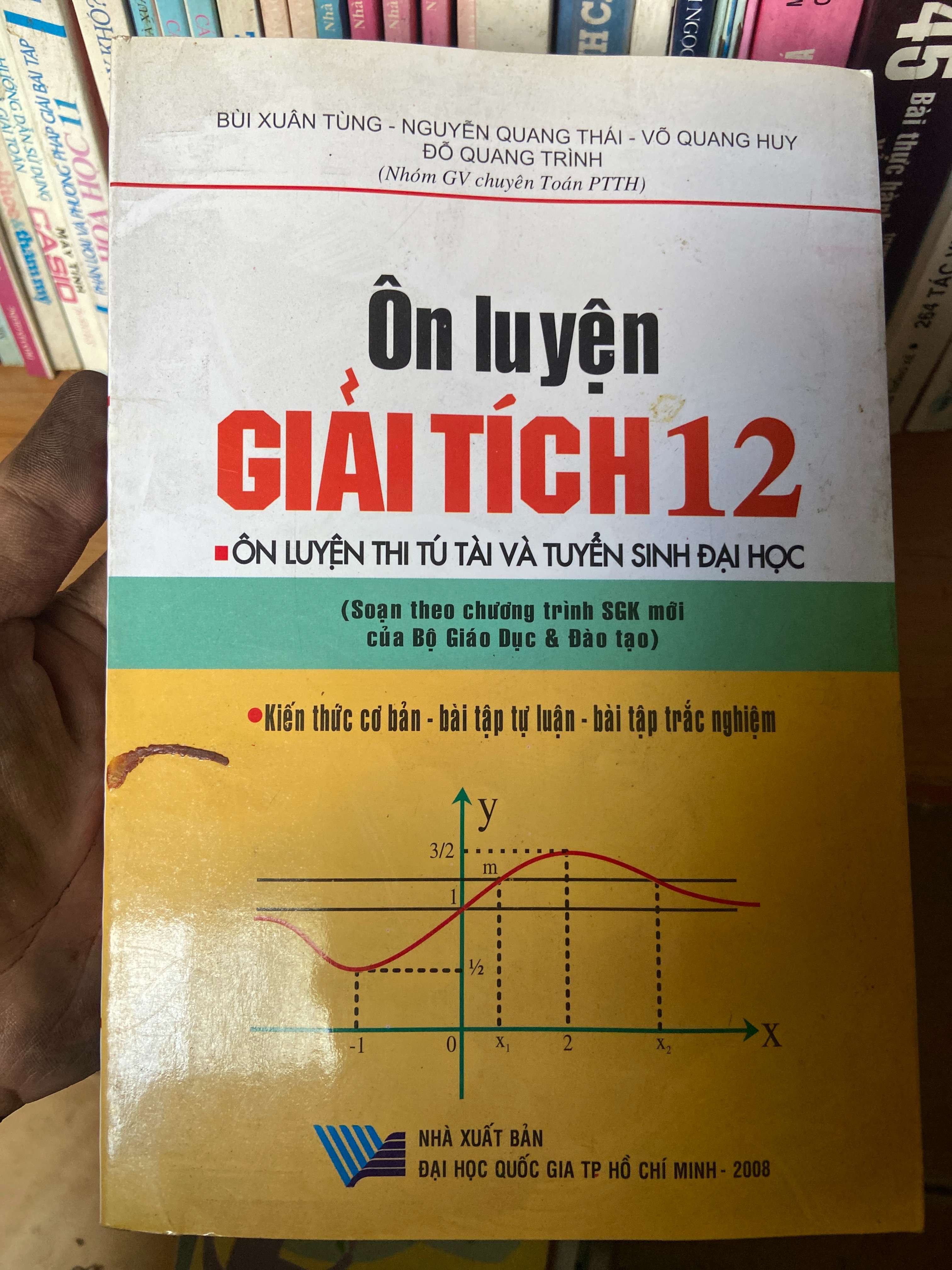 Ôn Luyện Giải Tích 12 (Ôn Luyện Thi Tú Tài Và Tuyển Sinh Đại Học, Soạn Theo Chương Trình SGK Mới Của Bộ Giáo Dục & Đào Tạo, Kiến Thức Cơ Bản - Bài Tập Tự Luận - Bài Tập Trắc Nghiệm) - Bùi Xuân Tùng, Nguyễn Quang Thái, Võ Quang Huy, Đỗ Quang Trình 2008 Tha