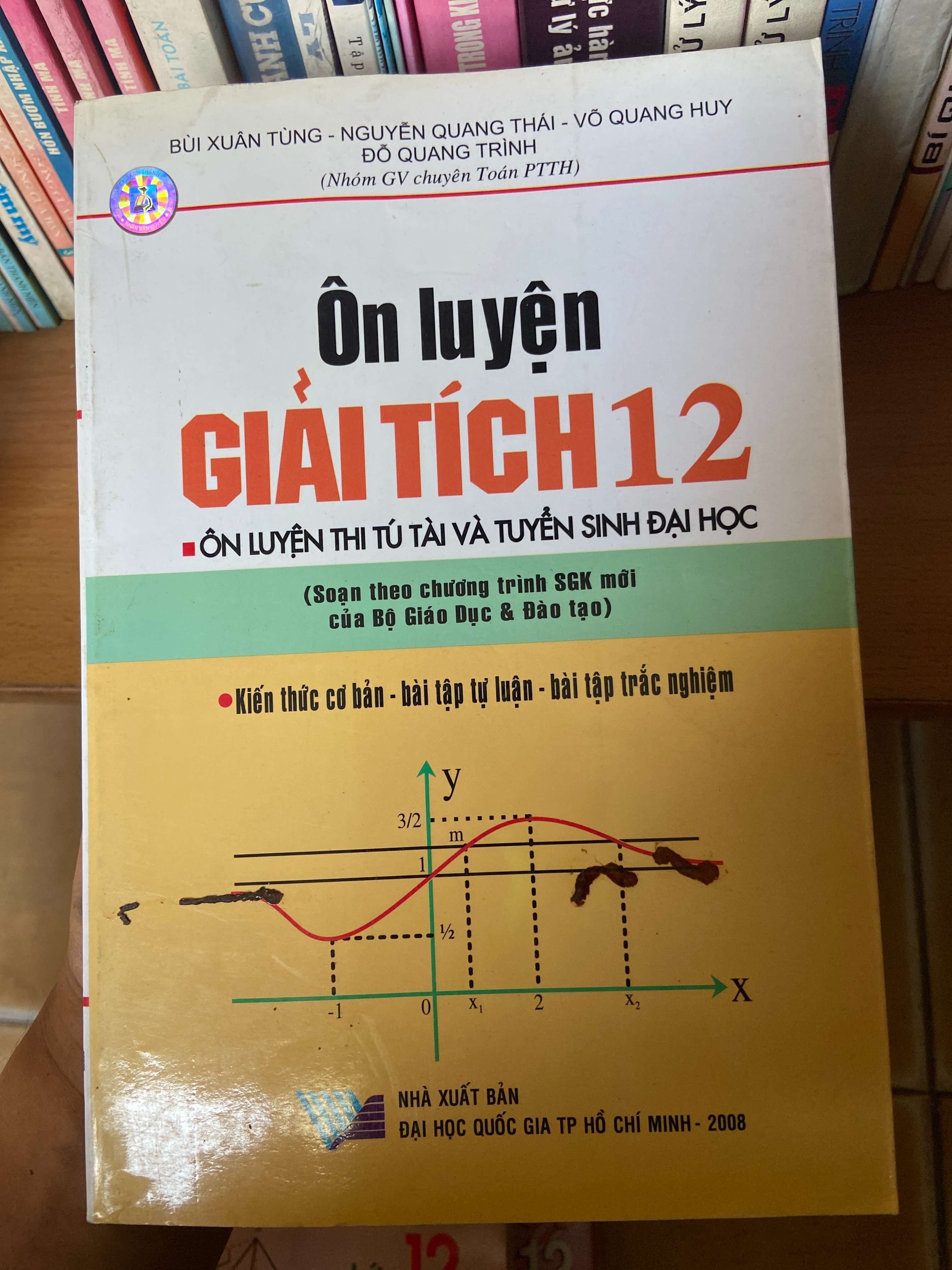 Ôn Luyện Giải Tích 12 (Ôn Luyện Thi Tú Tài Và Tuyển Sinh Đại Học, Soạn Theo Chương Trình SGK Mới Của Bộ Giáo Dục & Đào Tạo, Kiến Thức Cơ Bản - Bài Tập Tự Luận - Bài Tập Trắc Nghiệm) - Bùi Xuân Tùng, Nguyễn Quang Thái, Võ Quang Huy, Đỗ Quang Trình 2008 Tha