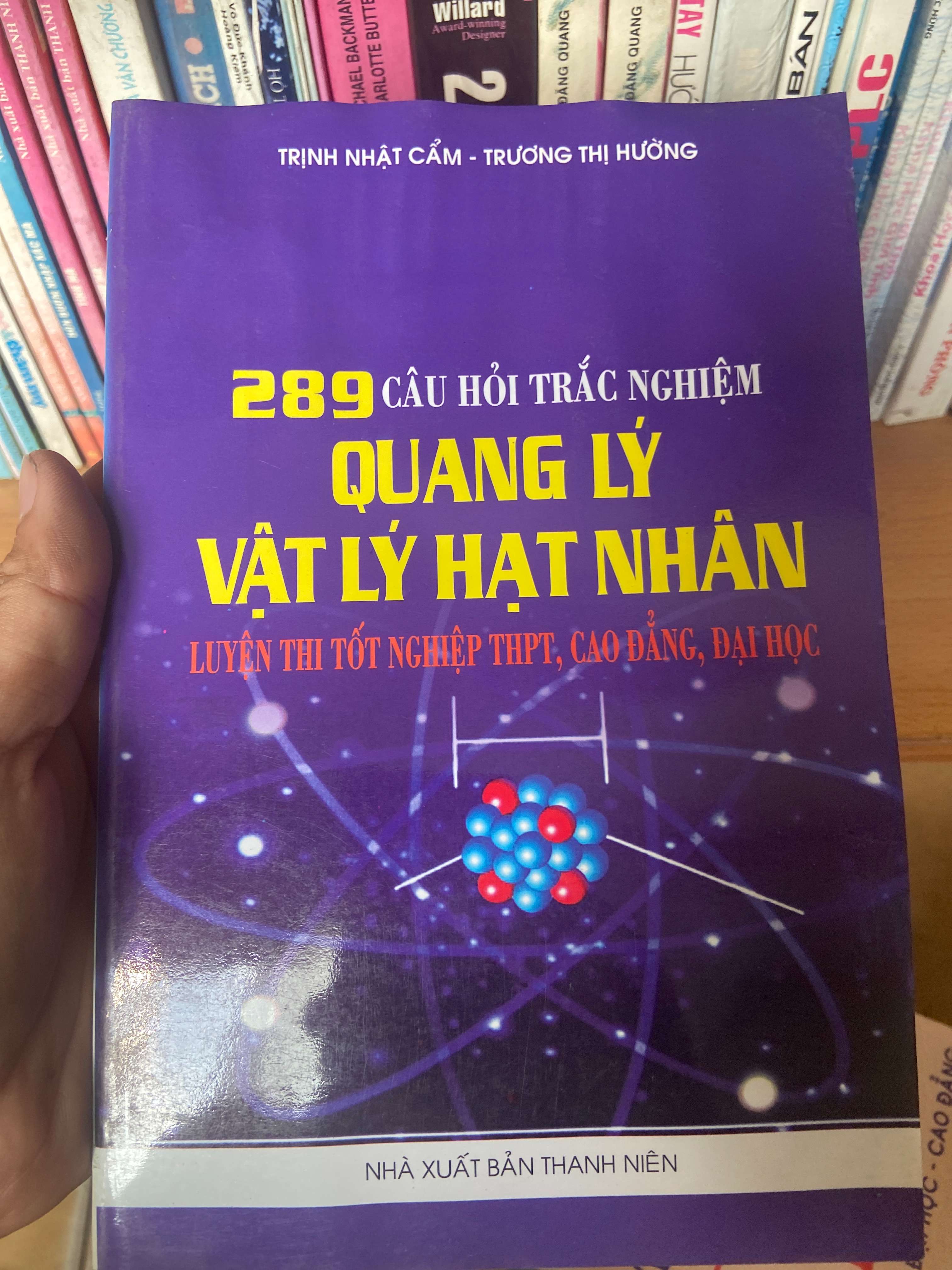 289 Câu Hỏi Trắc Nghiệm Quang Lý Vật Lý Hạt Nhân (Luyện Thi Tốt Nghiệp THPT, Cao Đẳng, Đại Học) - Trịnh Nhật Cẩm, Trương Thị Hường 2007 Tham khảo - luyện thi VAVO-AK1T2