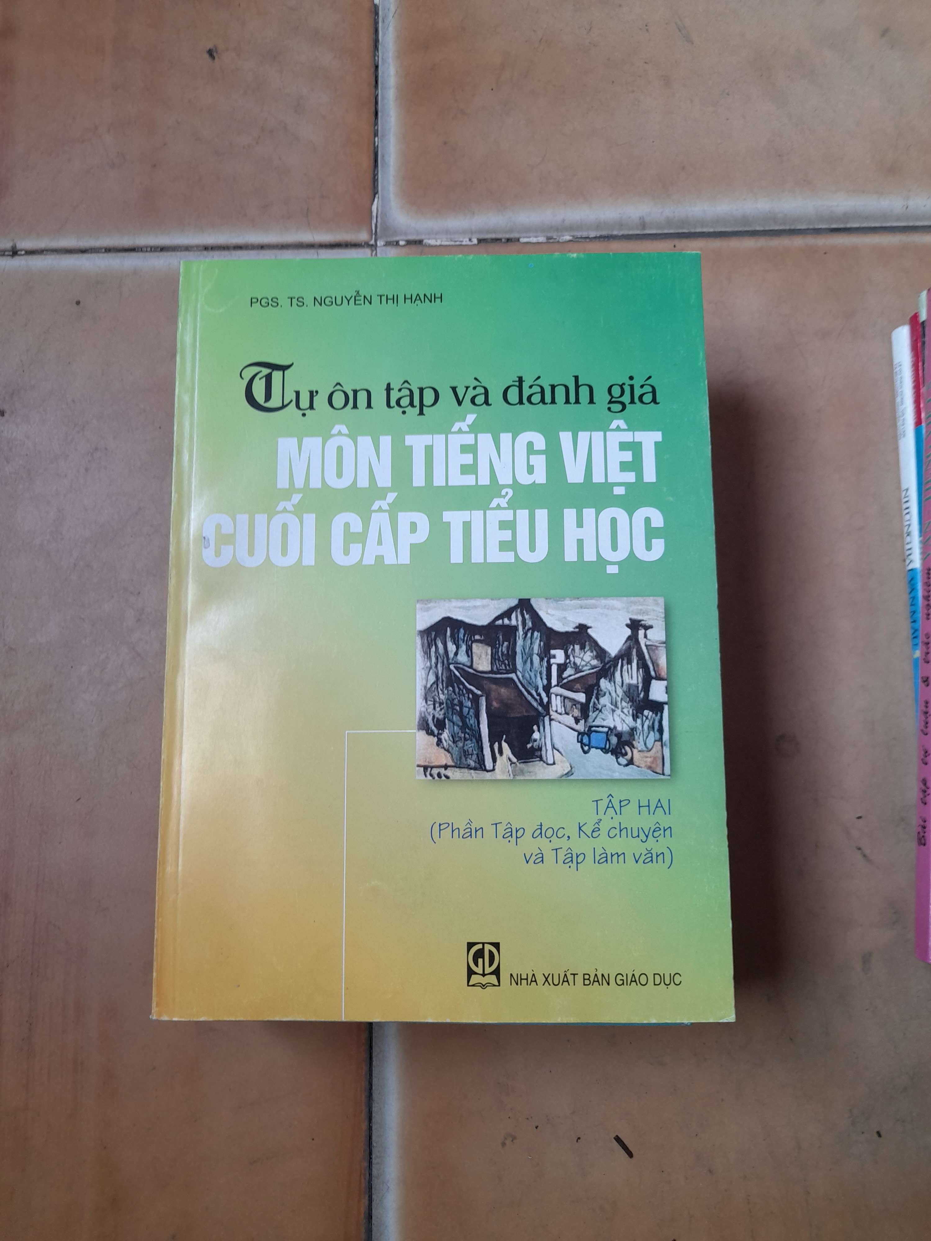 Tự Ôn Tập Và Đánh Giá Môn Tiếng Việt Cuối Cấp Tiểu Học (Tập Hai) (Phần Tập đọc, Kể chuyện và Tập làm văn) - Nguyễn Thị Hạnh 2008 (Tham khảo - luyện thi) VAVO1304-AK3ST1