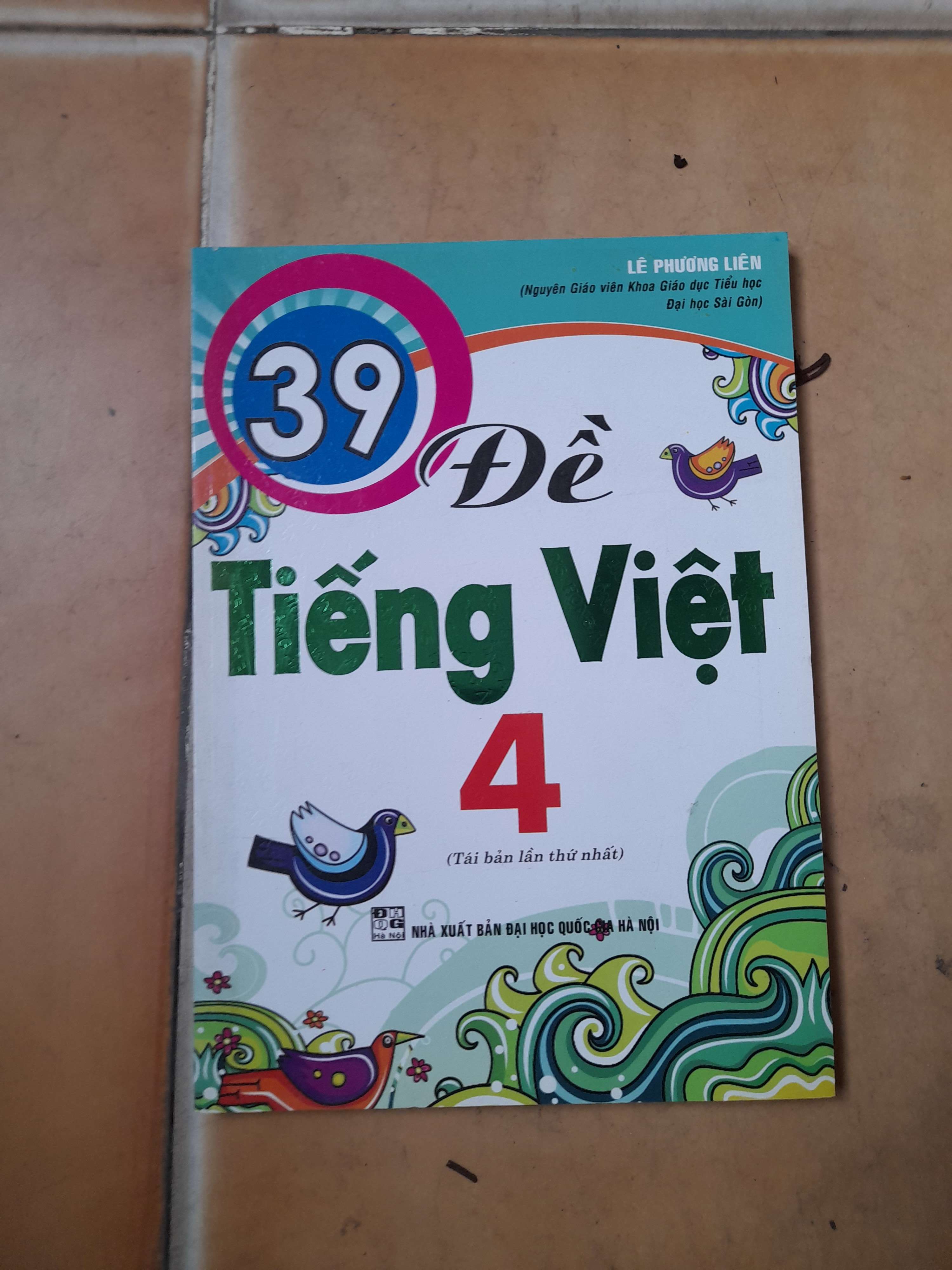 39 Đề Tiếng Việt 4 - Lê Phương Liên 2016 (Tham khảo - luyện thi) VAVO1304-AK3ST1