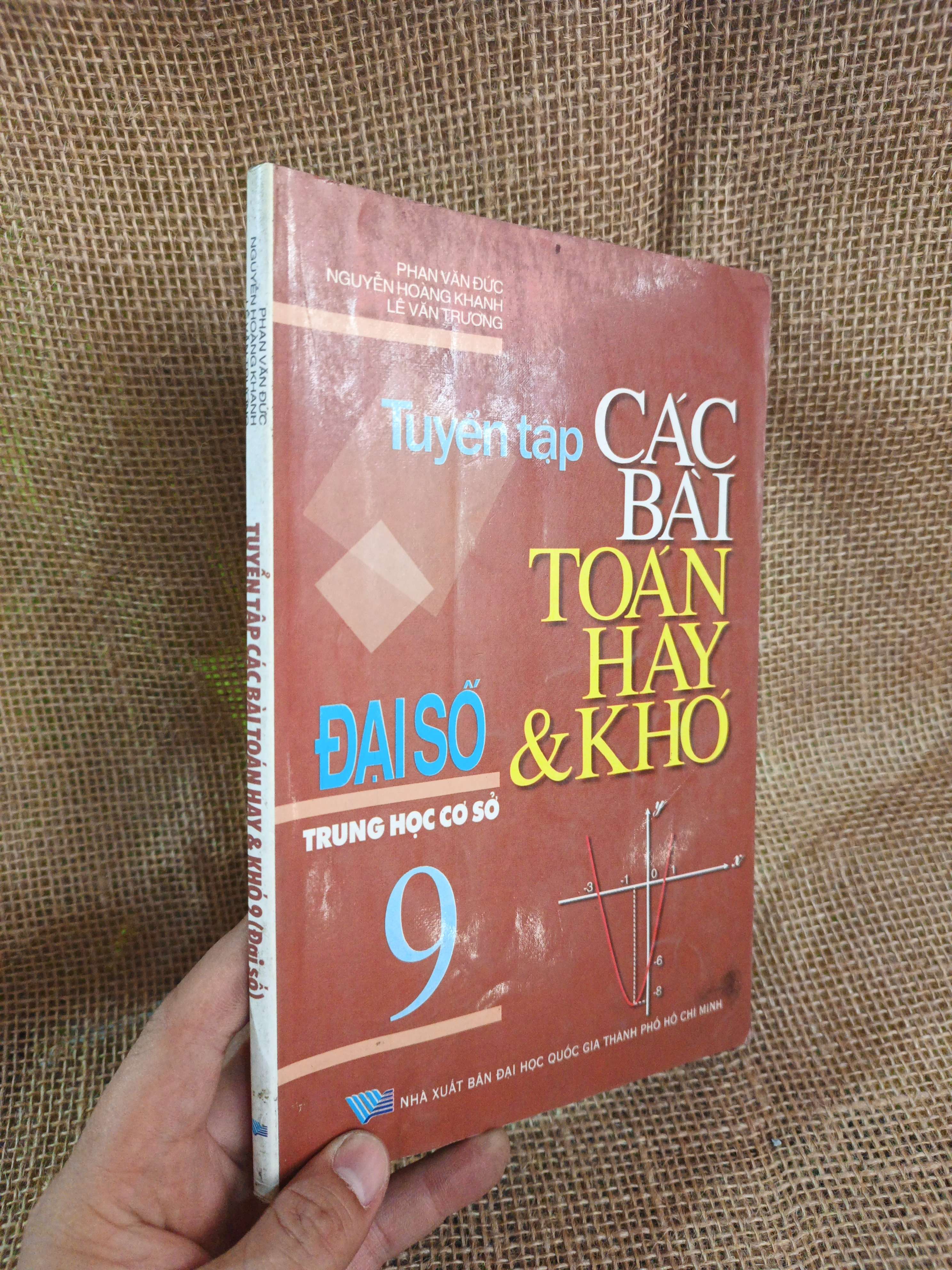 Tuyển tập các bài toán hay & khó Đại Số THCS 9 - Phan Văn Đức, Nguyễn Hoàng Khanh, Lê Văn Trương 2005 mới 80% ố ẫm (Giáo khoa) HLSC2404