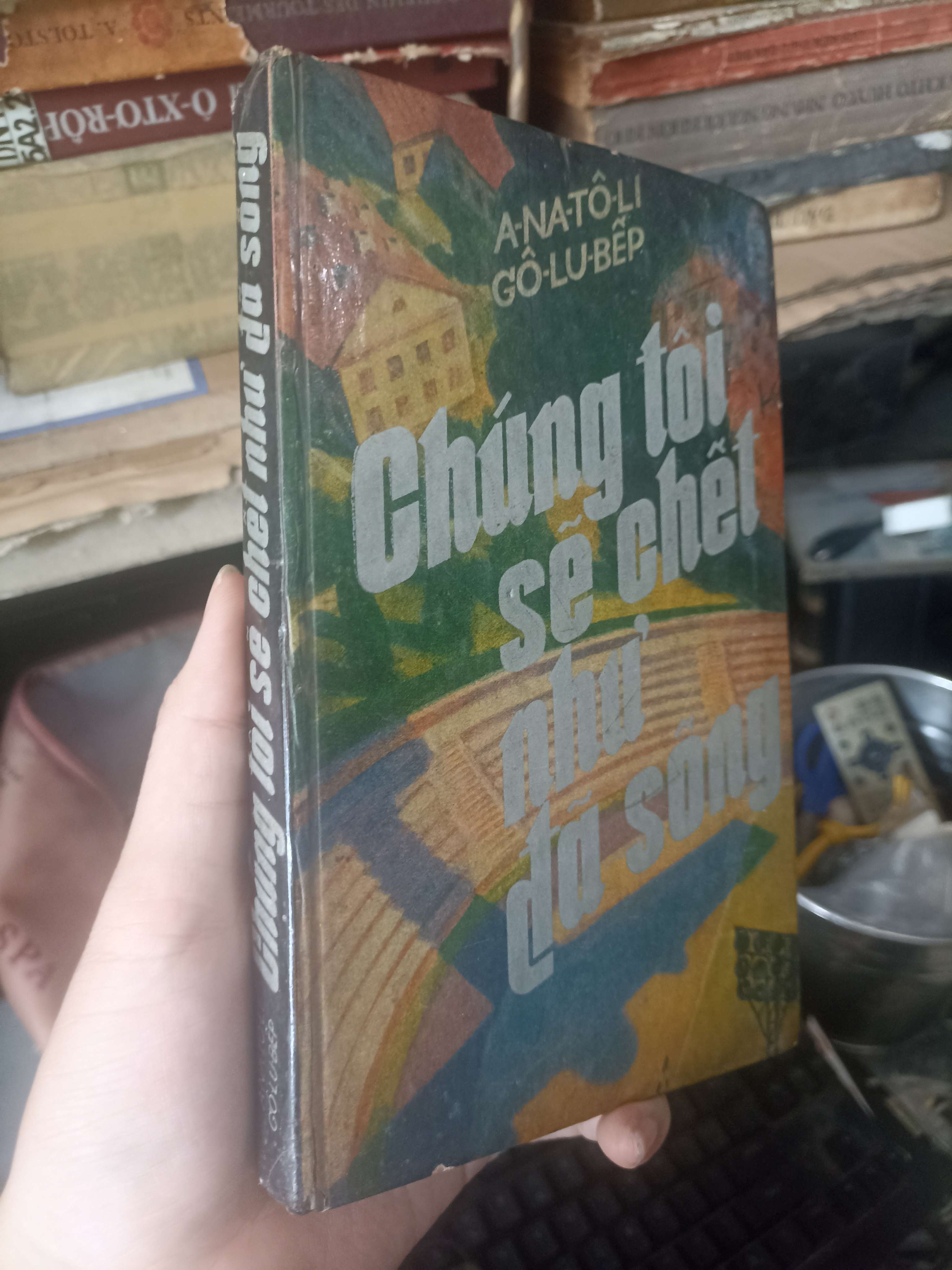 Chúng Tôi Sẽ Chết Như Đã Sống - A-na-tô-li Gô-lu-bêp 1985 (Văn học nước ngoài) KSX
