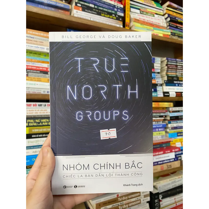 True North Groups - Bill George và Doug Baker - Nhóm chính bắc chiếc la bàn dẫn lỗi thành công (Sách lịch sử - triết học) AB