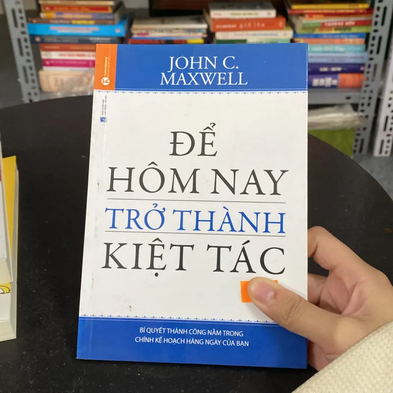 Để hôm nay trở thành kiệt tác – John C. Maxwell (Kỹ năng sống) AB