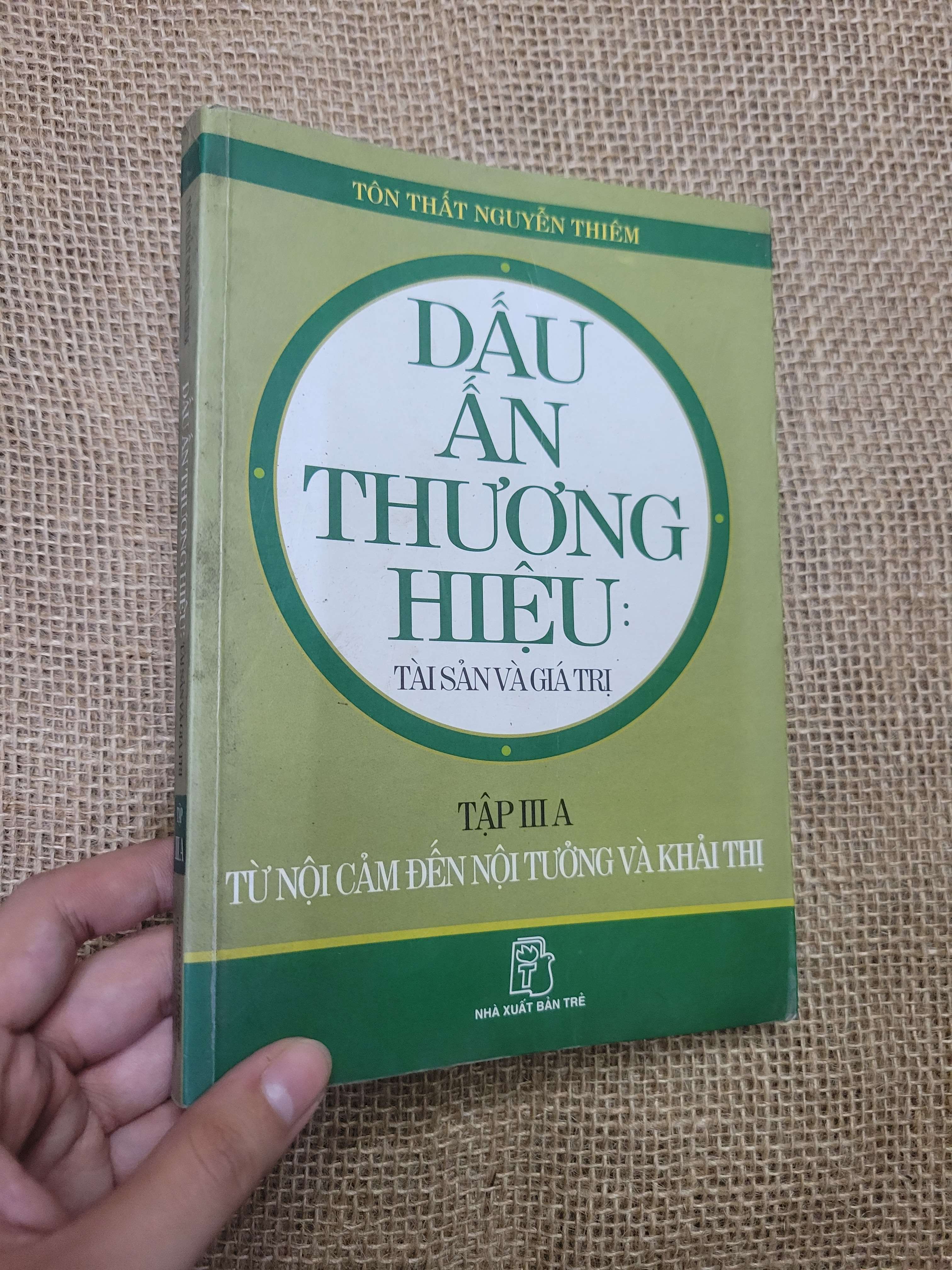 DẤU ẤN THƯƠNG HIỆU TÀI SẢN VÀ GIÁ TRỊ TẬP 3 A: TỪ NỘI CẢM ĐẾN NỘI TƯỞNG VÀ KHẢI THỊ - TÔN THẤT NGUYỄN THIÊM 2008 mới 80% bẩn bìa, ố vàng (Kinh doanh - Marketing) HCM