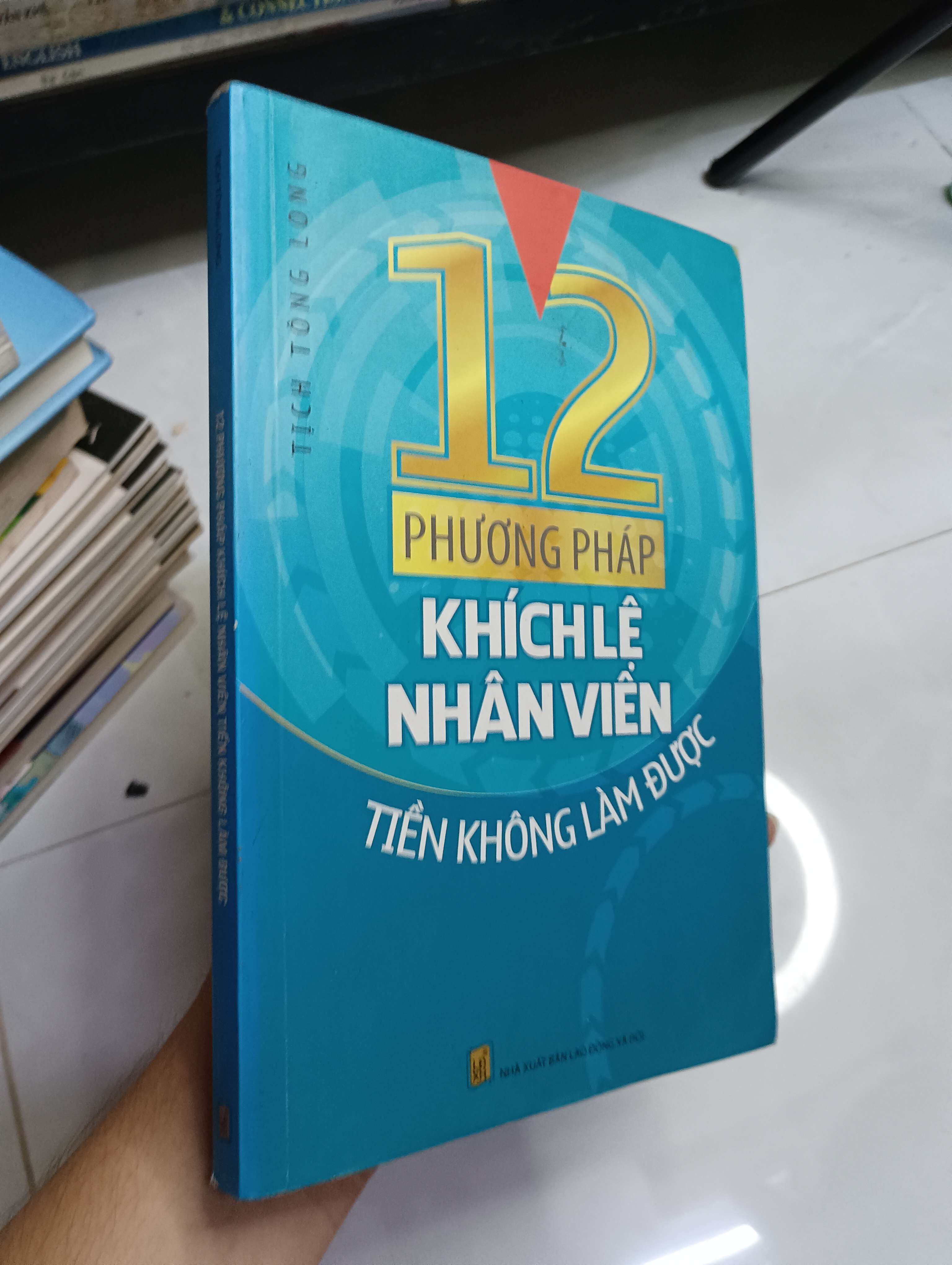 12 Phương Pháp Khích Lệ Nhân Viên: Tiền Không Làm Được - Tịch Tông Long 2015 80% ố (Kinh doanh - Marketing) HCM