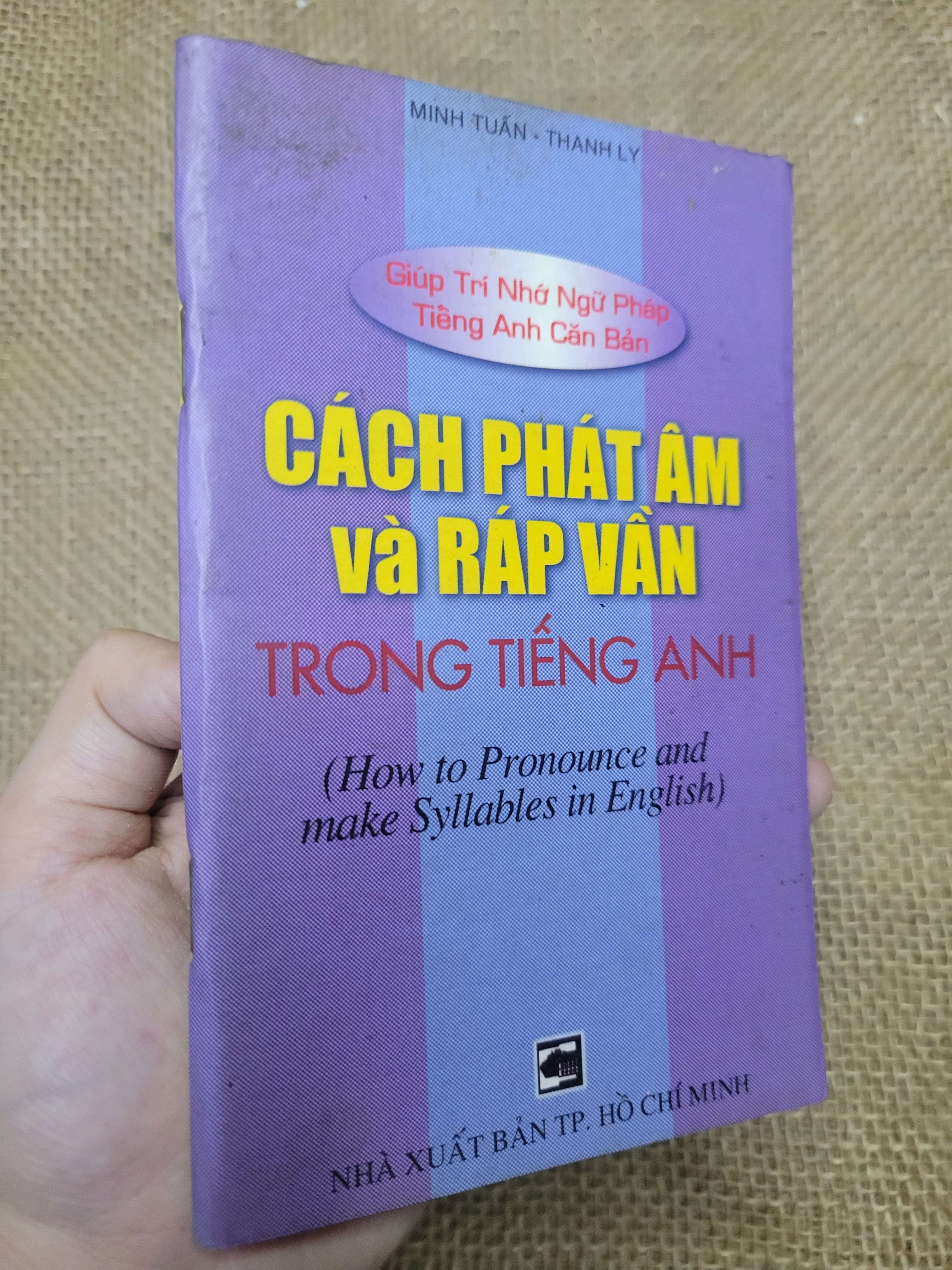 CÁCH PHÁT ÂM và RÁP VẦN TRONG TIẾNG ANH - MINH TUẤN - THANH LY 2002 mới 70% bẩn bìa, ố, có vệt nước (Sách tự học tiếng Anh) HLSC