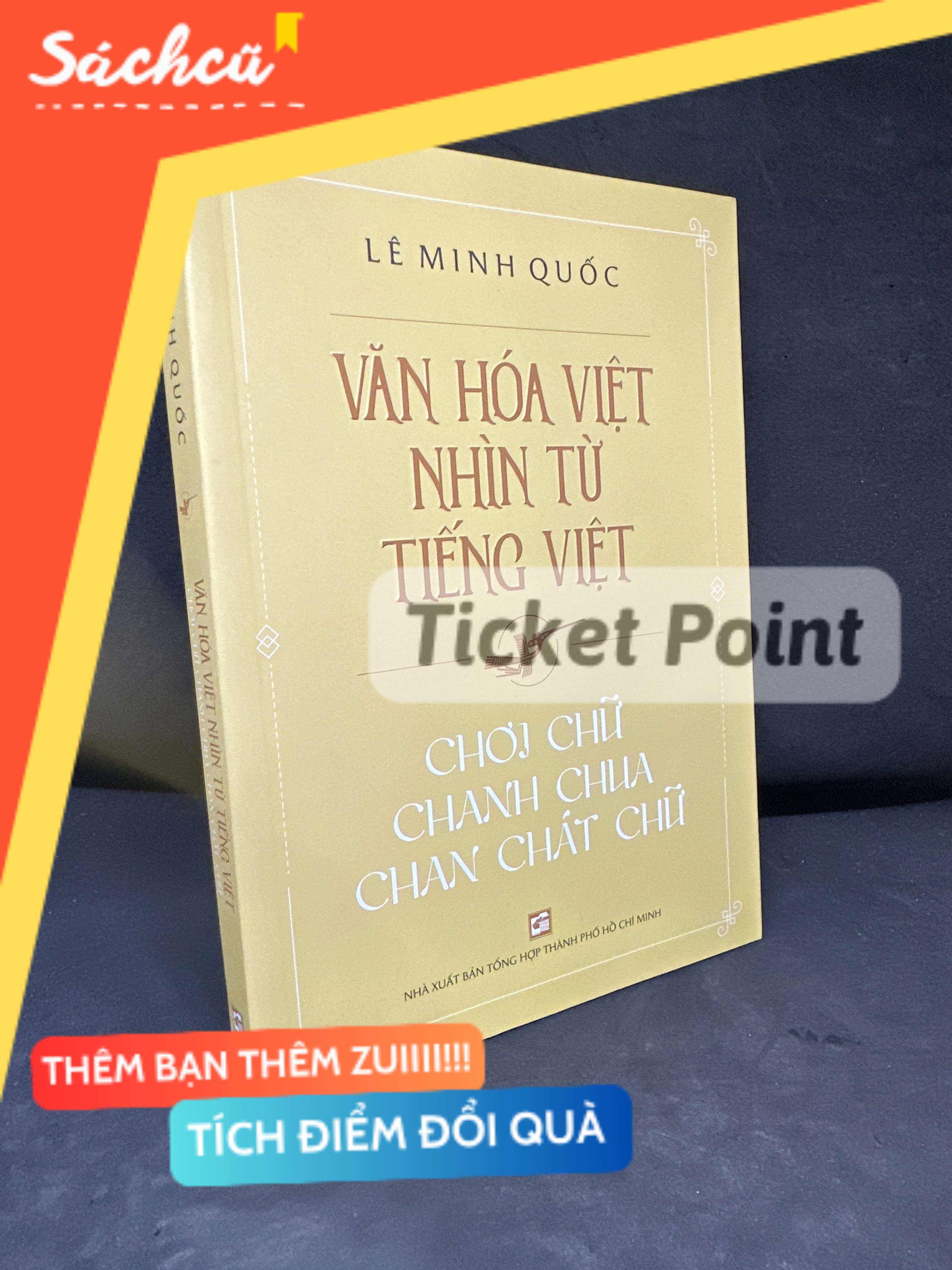 (Ticket Point) Văn Hóa Việt Nhìn Từ Tiếng Việt: Chơi Chữ Chanh Chua Chan Chát Chữ, 2021 - Lê Minh Quốc S2205-SBM