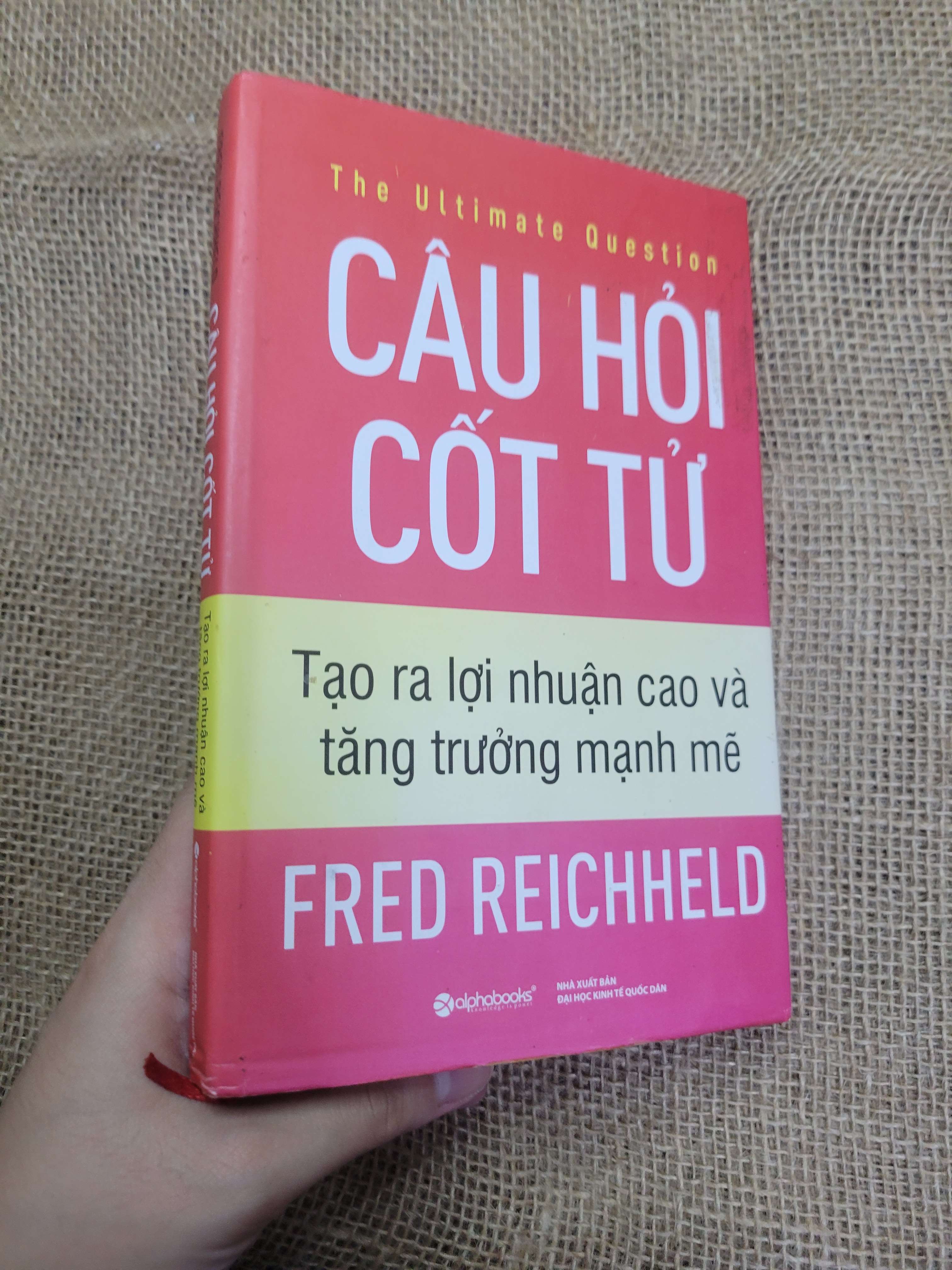 Câu hỏi cốt tử tạo ra lợi nhuận cao và tăng trưởng mạnh mẻ - Fred Reichheld bìa cứng 2010 mới 80% bẩn bìa, ố (Kinh doanh - Marketing) HCM