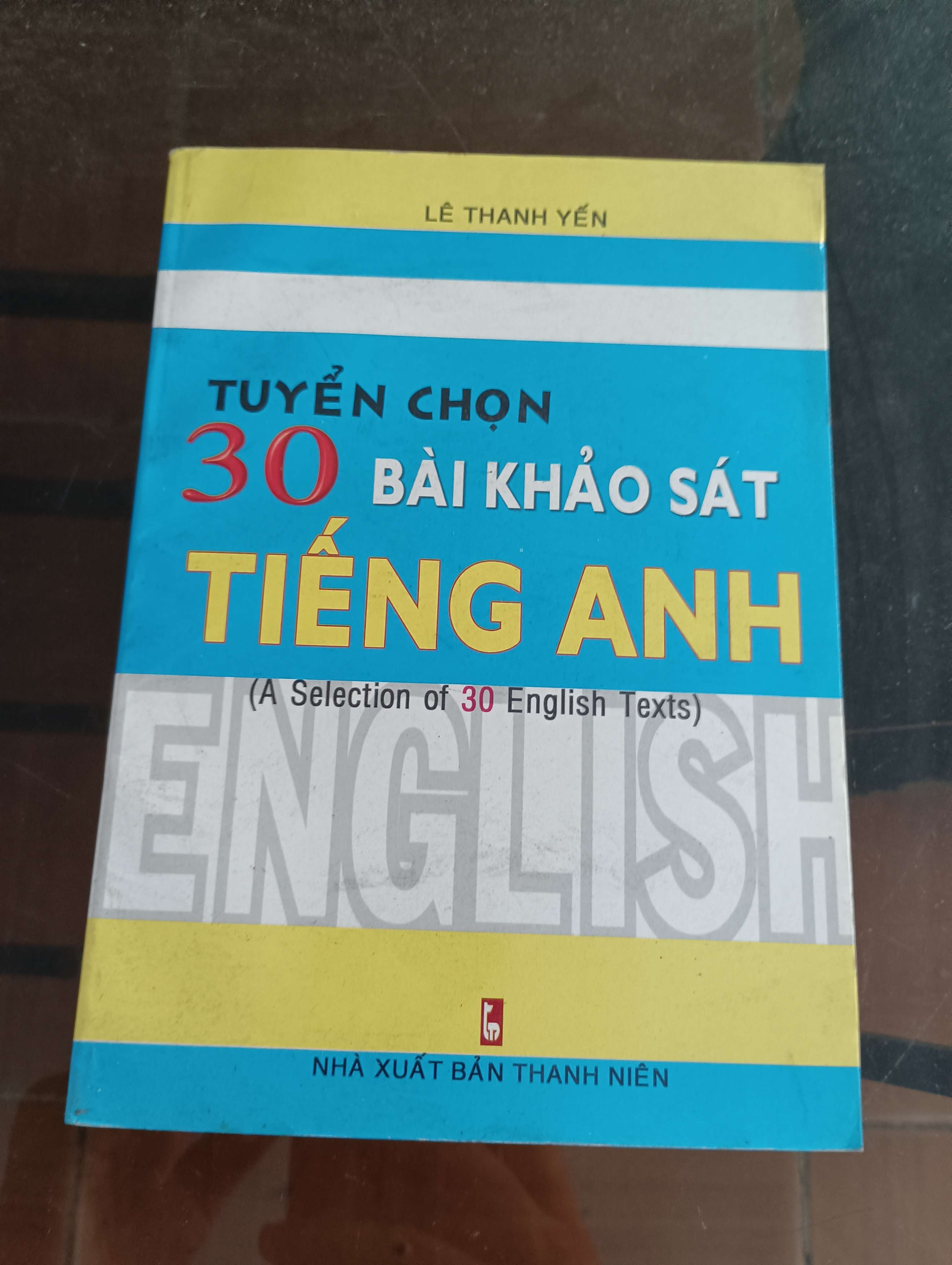 Tuyển Chọn 30 Bài Khảo Sát Tiếng Anh (A Selection of 30 English Texts) - Lê Thanh Yến Mới 90% 2006 (Sách học ngoại ngữ) VAVO