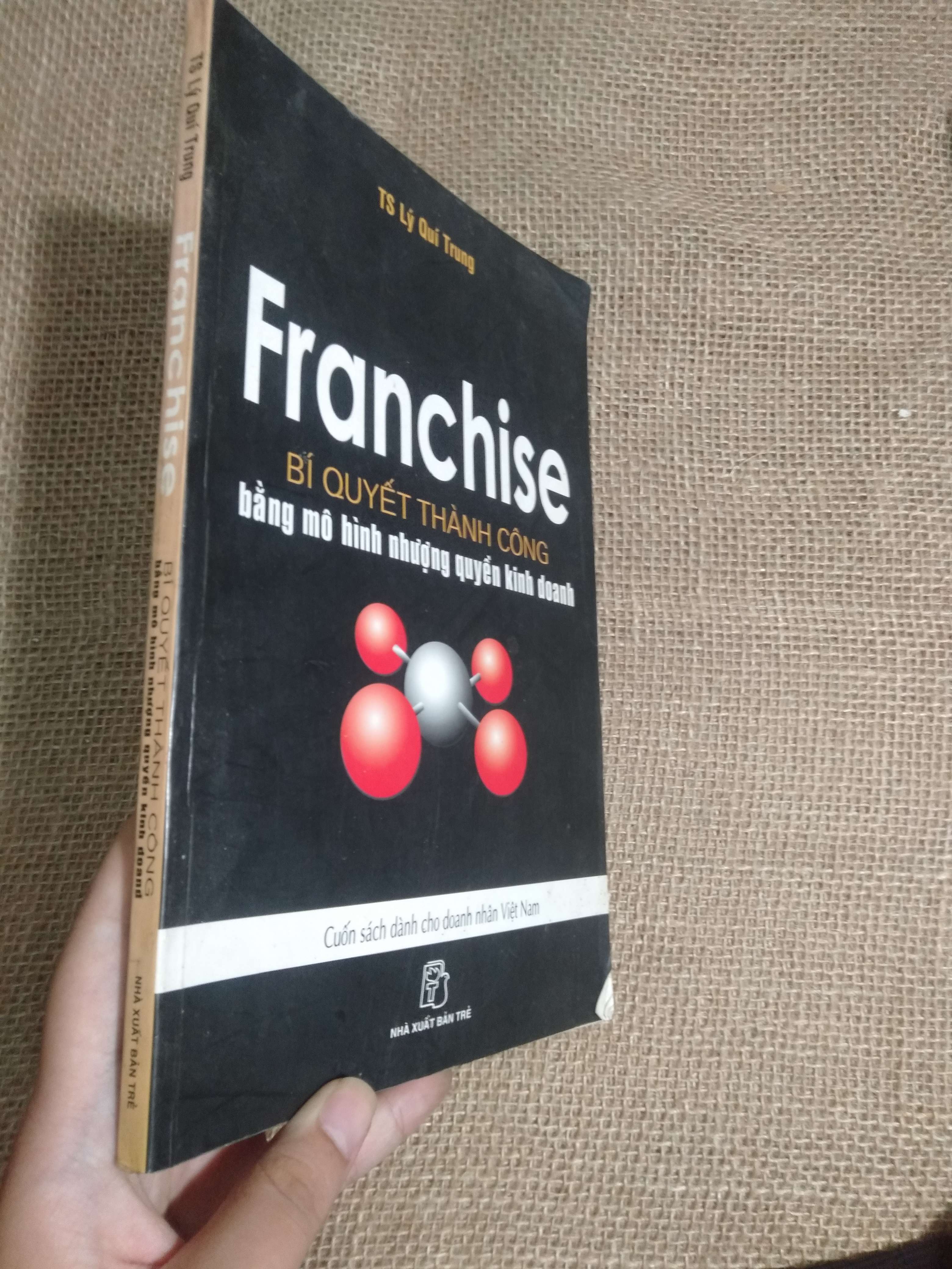 Franchise - Bí quyết thành công bằng mô hình nhượng quyền kinh doanh - TS. Lý Quí Trung 2005 mới 80% hơi móp góc (Sách Danh nhân) HCM