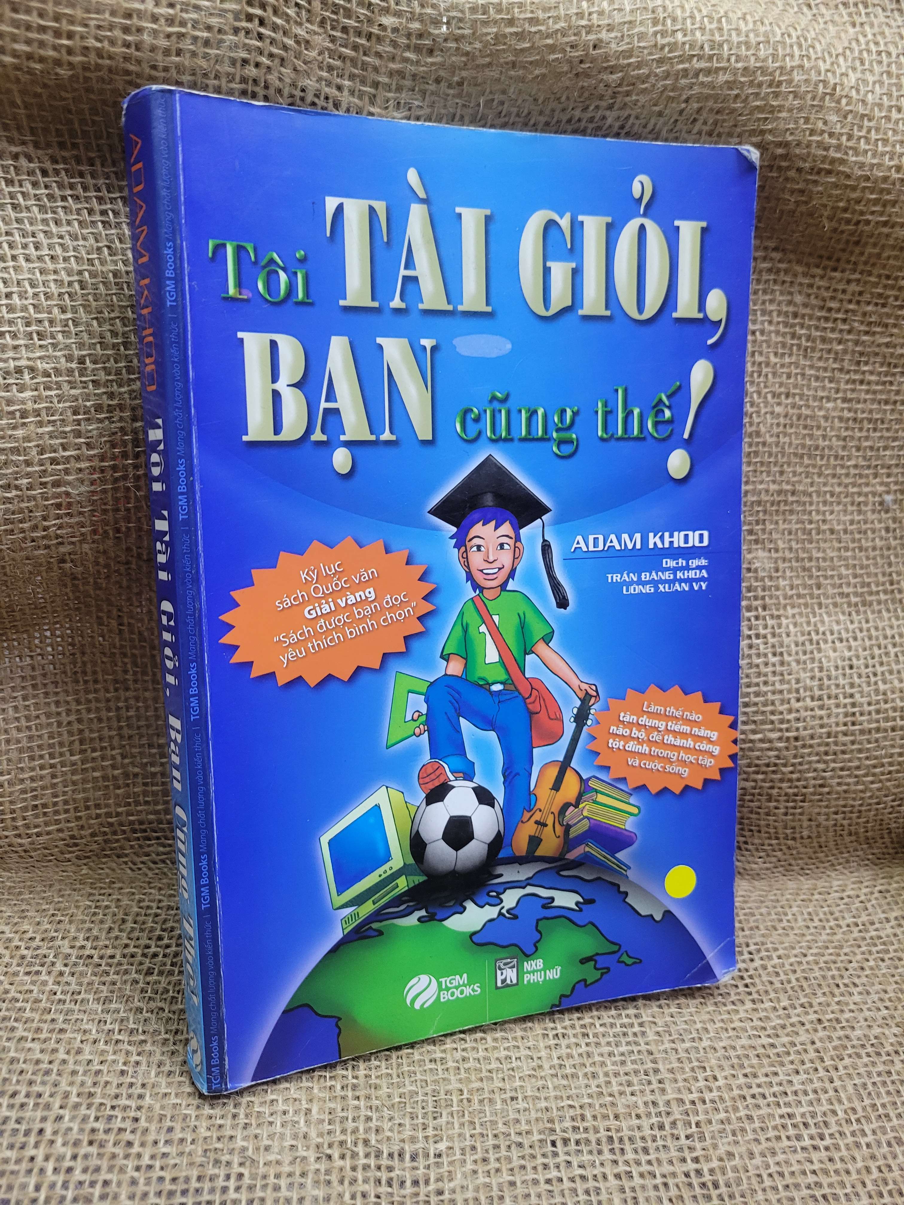 Tôi tài giỏi, bạn cũng thế! - Adam Khoo 2015 mới 70% bẩn bìa, ố, có chữ viết (Sách kỹ năng) HCM