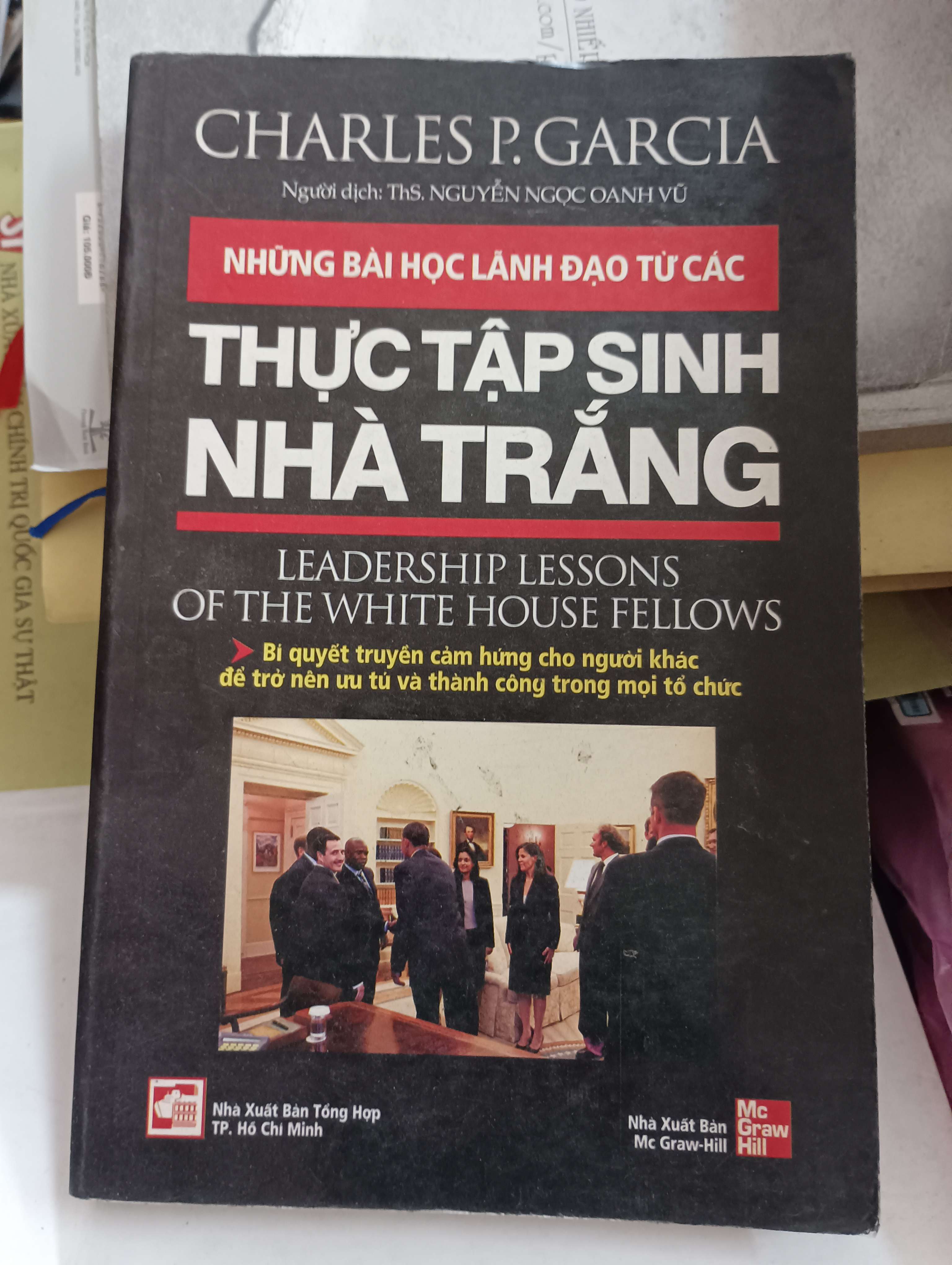 Những bài học lãnh đạo từ các thực tập sinh Nhà Trắng (Leadership Lessons of the White House Fellows) - Charles P. Garcia 2010 Mới 80% (Kỹ năng sống) OKB-K8T3