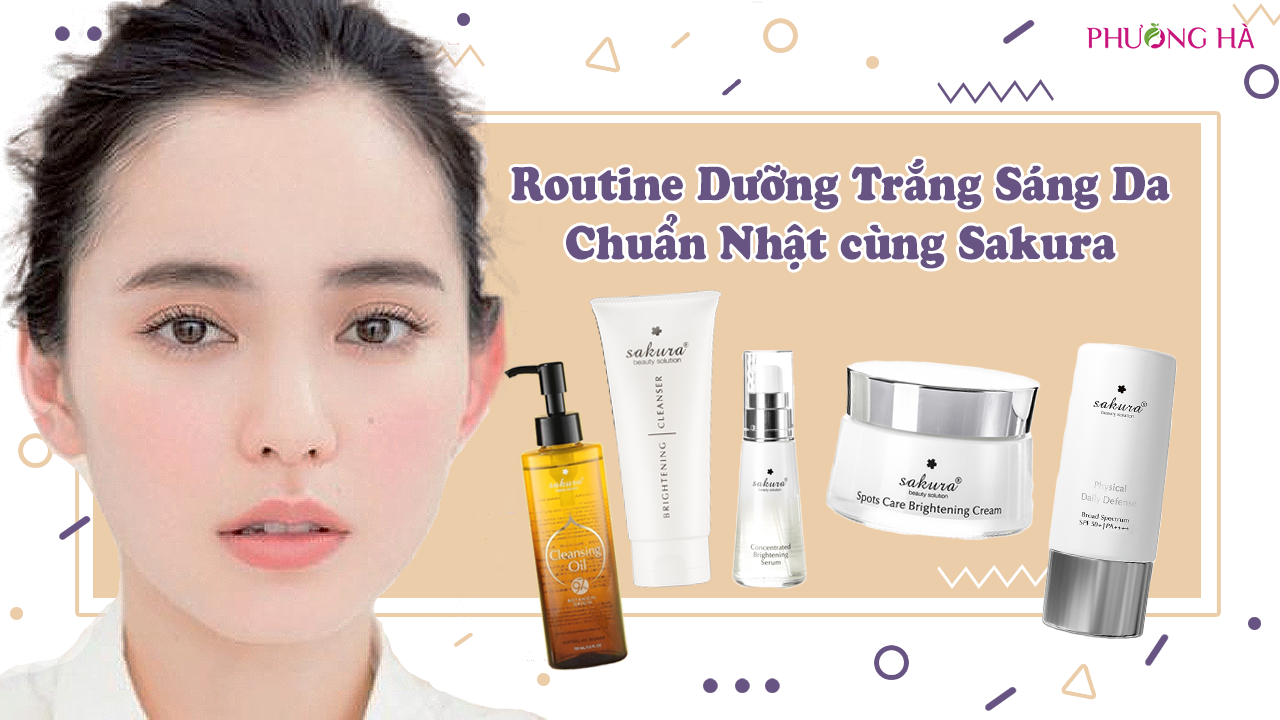 Routine Dưỡng Trắng Sáng Da Chuẩn Nhật Hiệu Quả Cùng Sakura