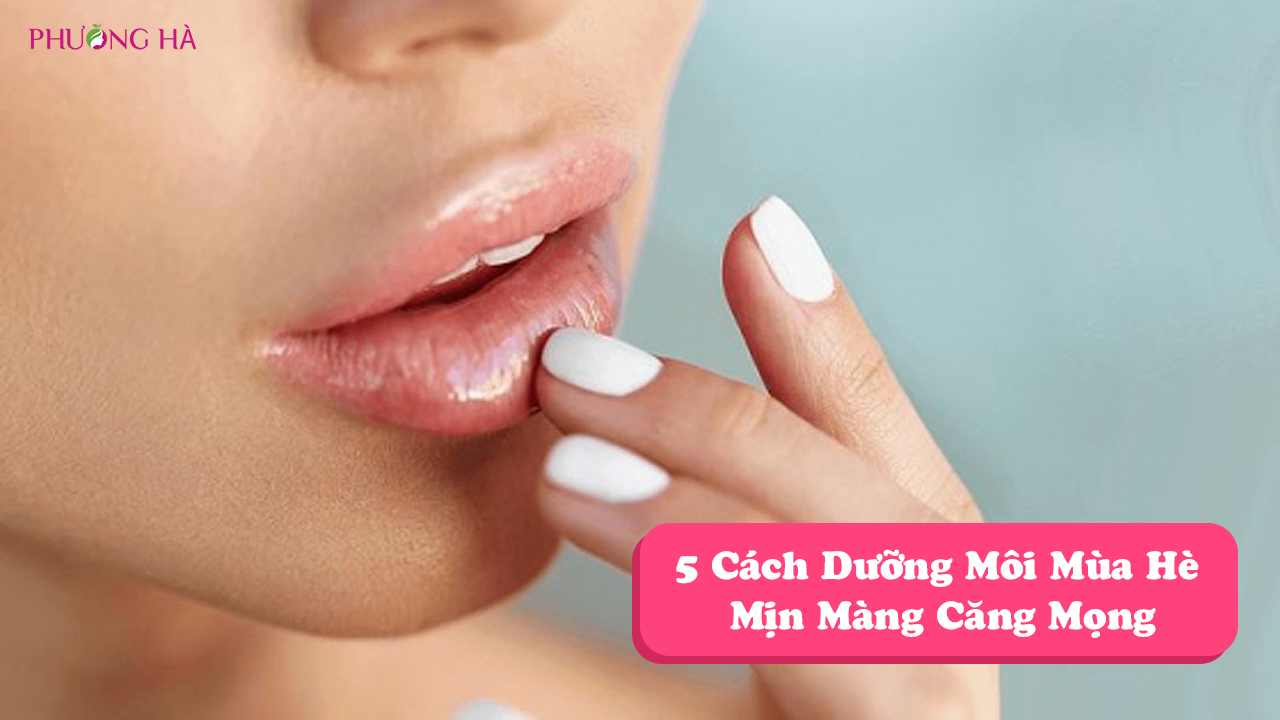 5 Cách Dưỡng Môi Mùa Hè Để Luôn Mịn Màng Căng Mọng