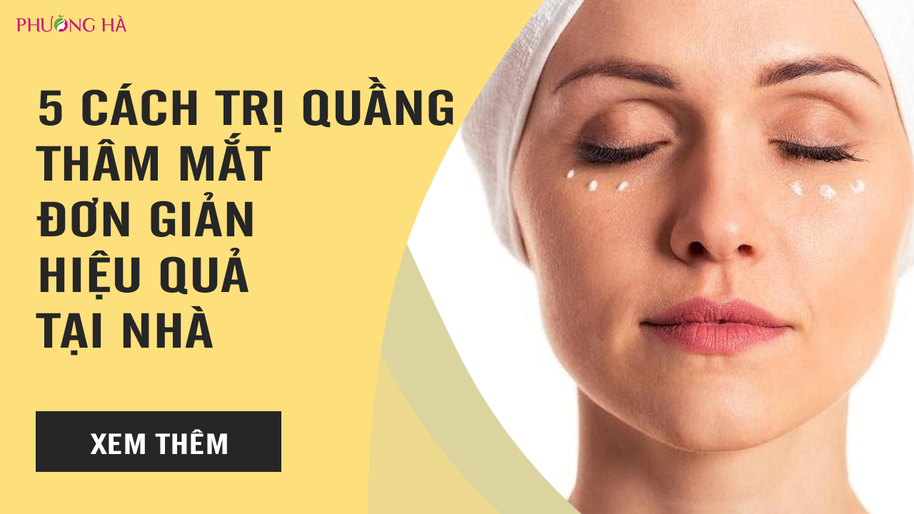 5 Cách Trị Quầng Thâm Mắt Đơn Giản Và Hiệu Quả Tại Nhà