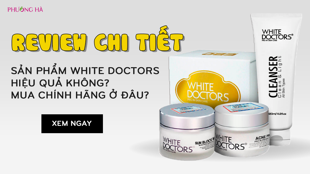 Review Mỹ Phẩm White Doctors. Có Hiệu Quả Không? Mua Ở Đâu Chính Hãng?