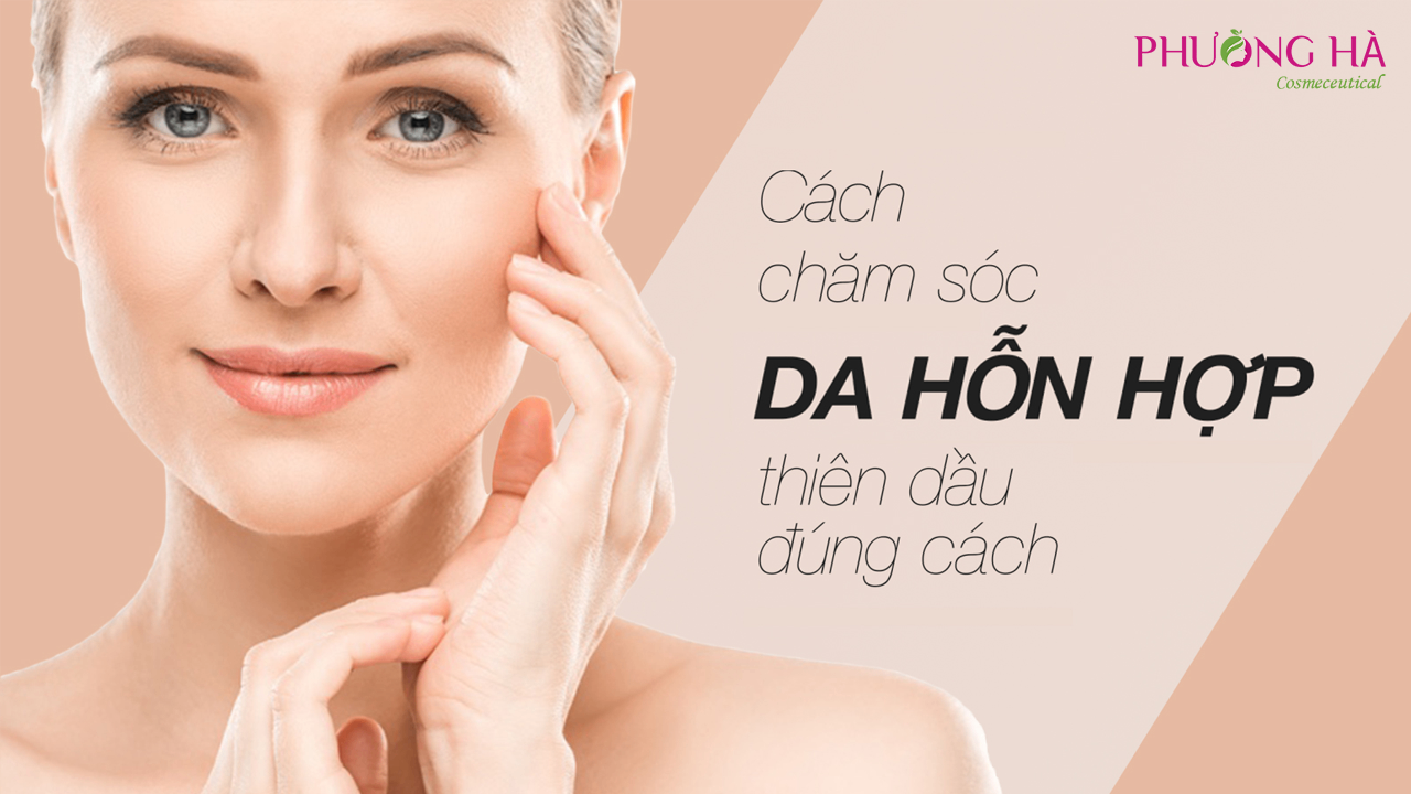 Cách Chăm Sóc Da Hỗn Hợp Thiên Dầu Hiệu Quả