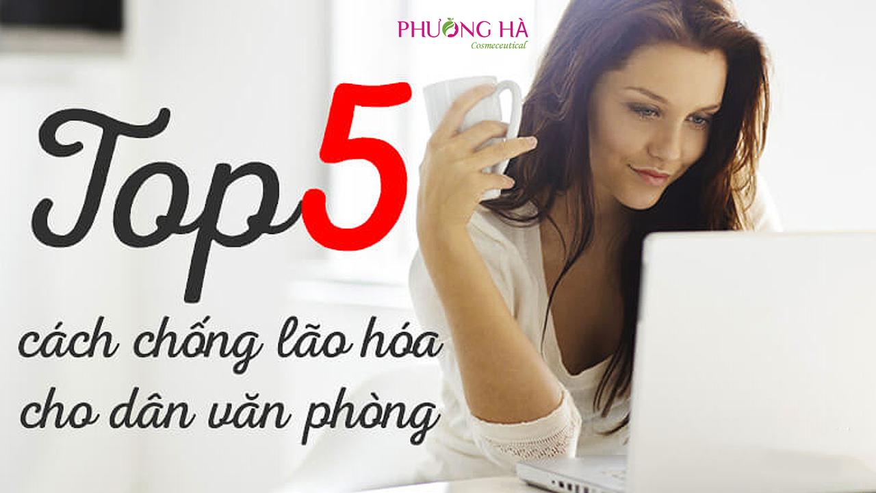 5+ Cách Chống Lão Hóa Và Dưỡng Đẹp Da Cho Phụ Nữ Văn Phòng