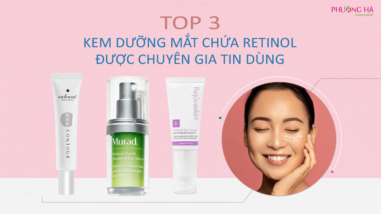 TOP 3 KEM DƯỠNG MẮT CHỨA RETINOL ĐƯỢC CHUYÊN GIA TIN DÙNG, HIỆU QUẢ NHẤT 2023