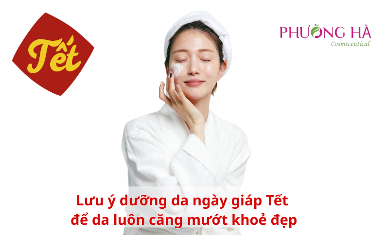 Chia sẻ những lưu ý dưỡng da ngày giáp Tết để da luôn căng mướt khoẻ đẹp