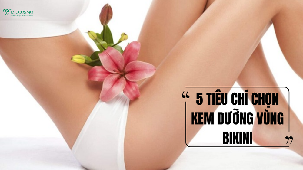 Top 5 tiêu chí chọn kem dưỡng vùng bikini không gây kích ứng