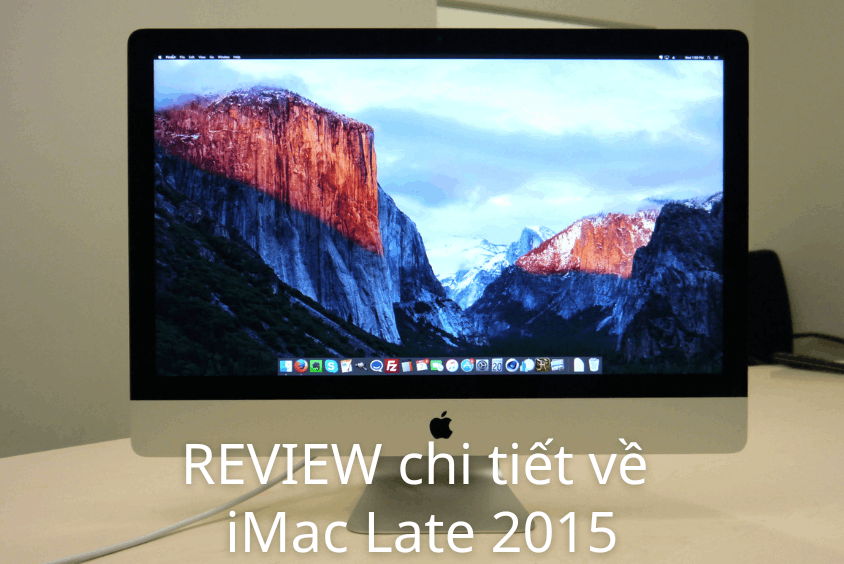 Ưu và nhược điểm của Imac Late 2015: Imac 2015 reviews