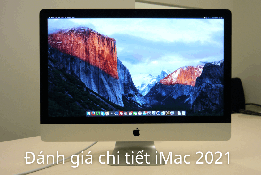 Đánh giá iMac 2021 chi tiết: Có thực sự đáng “đồng tiền bát gạo